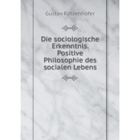 Книга Die sociologische Erkenntnis. Positive Philosophie des socialen Lebens. Gustav Ratzenhofer
Книга Die sociologische Erkenntnis. Positive Philosophie des socialen Lebens. Gustav Ratzenhofer