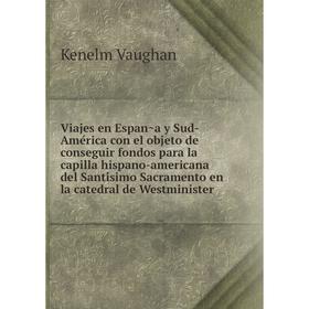 Книга Viajes en España y Sud-América con el objeto de conseguir fondos para la capilla hispano-americana del Santísimo Sacramento en la catedral de
Книга Viajes en España y Sud-América con el objeto de conseguir fondos para la capilla hispano-americana del Santísimo Sacramento en la catedral de