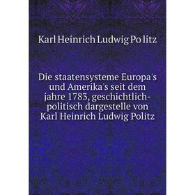 Книга Die staatensysteme Europa's und Amerika's seit dem jahre 1783, geschichtlich-politisch dargestelle von Karl Heinrich Ludwig Politz
Книга Die staatensysteme Europa's und Amerika's seit dem jahre 1783, geschichtlich-politisch dargestelle von Karl Heinrich Ludwig Politz