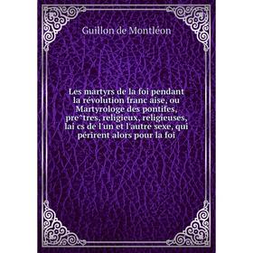 Книга Les martyrs de la foi pendant la révolution française, ou Martyrologe des pontifes, prêtres, religieux, religieuses, laïcs de l'un et l'autr
Книга Les martyrs de la foi pendant la révolution française, ou Martyrologe des pontifes, prêtres, religieux, religieuses, laïcs de l'un et l'autr