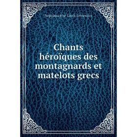 Книга Chants héroïques des montagnards et matelots grecs. Népomucène-Louis Lemercier
Книга Chants héroïques des montagnards et matelots grecs. Népomucène-Louis Lemercier