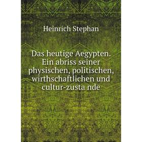 Книга Das heutige Aegypten. Ein abriss seiner physischen, politischen, wirthschaftlichen und cultur-zustände. Heinrich Stephan
Книга Das heutige Aegypten. Ein abriss seiner physischen, politischen, wirthschaftlichen und cultur-zustände. Heinrich Stephan