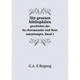 Книга Die grossen bibliophilengeschichte der büchersammler und ihrer sammlungen, Band 1. G. A. E Bogeng
Книга Die grossen bibliophilengeschichte der büchersammler und ihrer sammlungen, Band 1. G. A. E Bogeng