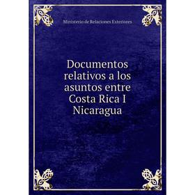 Книга Documentos relativos a los asuntos entre Costa Rica I Nicaragua. Ministerio de Relaciones Exteriores
Книга Documentos relativos a los asuntos entre Costa Rica I Nicaragua. Ministerio de Relaciones Exteriores