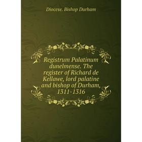 Книга Registrum Palatinum dunelmense. The register of Richard de Kellawe, lord palatine and bishop of Durham, 1311-1316. Diocese. Bishop Durham
Книга Registrum Palatinum dunelmense. The register of Richard de Kellawe, lord palatine and bishop of Durham, 1311-1316. Diocese. Bishop Durham