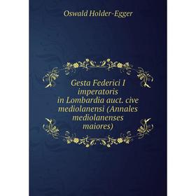 Книга Gesta Federici I imperatoris in Lombardia auct. cive mediolanensi (Annales mediolanenses maiores). Oswald Holder-Egger
Книга Gesta Federici I imperatoris in Lombardia auct. cive mediolanensi (Annales mediolanenses maiores). Oswald Holder-Egger
