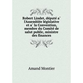 Книга Robert Lindet, député à l'Assemblée législative et à la Convention, membre du Comité de salut public, ministre des finances. Amand Montie
Книга Robert Lindet, député à l'Assemblée législative et à la Convention, membre du Comité de salut public, ministre des finances. Amand Montie
