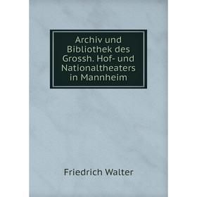 Книга Archiv und Bibliothek des Grossh. Hof-und Nationaltheaters in Mannheim. Friedrich Walter
Книга Archiv und Bibliothek des Grossh. Hof-und Nationaltheaters in Mannheim. Friedrich Walter