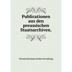 Книга Publicationen aus den preussischen Staatsarchiven. Prussia Germany Archivverwaltung
Книга Publicationen aus den preussischen Staatsarchiven. Prussia Germany Archivverwaltung