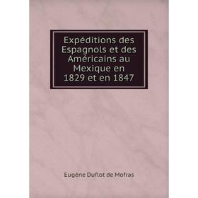Книга Expéditions des Espagnols et des Américains au Mexique en 1829 et en 1847. Eugène Duflot de Mofras
Книга Expéditions des Espagnols et des Américains au Mexique en 1829 et en 1847. Eugène Duflot de Mofras