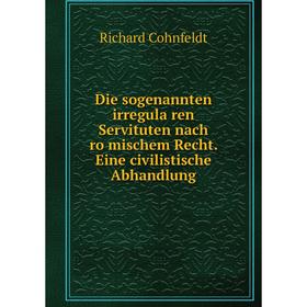 Книга Die sogenannten irregulären Servituten nach römischem Recht. Eine civilistische Abhandlung. Richard Cohnfeldt
Книга Die sogenannten irregulären Servituten nach römischem Recht. Eine civilistische Abhandlung. Richard Cohnfeldt