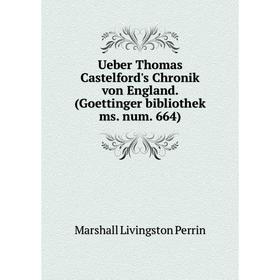 Книга Ueber Thomas Castelford's Chronik von England. (Goettinger bibliothek ms. num. 664). Marshall Livingston Perrin
Книга Ueber Thomas Castelford's Chronik von England. (Goettinger bibliothek ms. num. 664). Marshall Livingston Perrin