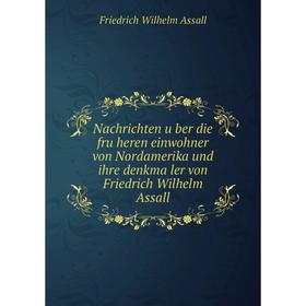 Книга Nachrichten über die früheren einwohner von Nordamerika und ihre denkmäler von Friedrich Wilhelm Assall
Книга Nachrichten über die früheren einwohner von Nordamerika und ihre denkmäler von Friedrich Wilhelm Assall