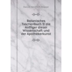 Книга Botanisches Taschenbuch fr die Anfñger dieser Wissenschaft und der Apothekerkunst. David Heinrich Hoppe
Книга Botanisches Taschenbuch fr die Anfñger dieser Wissenschaft und der Apothekerkunst. David Heinrich Hoppe