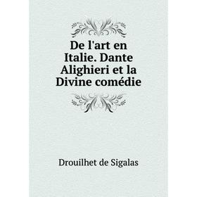 Книга De l'art en Italie. Dante Alighieri et la Divine comédie. Drouilhet de Sigalas
Книга De l'art en Italie. Dante Alighieri et la Divine comédie. Drouilhet de Sigalas