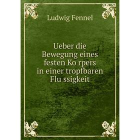 Книга Ueber die Bewegung eines festen Körpers in einer tropfbaren Flüssigkeit. Ludwig Fennel
Книга Ueber die Bewegung eines festen Körpers in einer tropfbaren Flüssigkeit. Ludwig Fennel