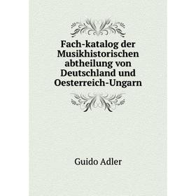 Книга Fach-katalog der Musikhistorischen abtheilung von Deutschland und Oesterreich-Ungarn. Guido Adler
Книга Fach-katalog der Musikhistorischen abtheilung von Deutschland und Oesterreich-Ungarn. Guido Adler