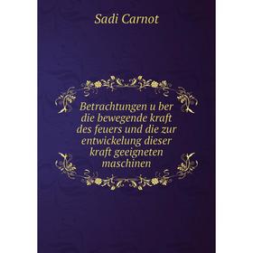 Книга Betrachtungen über die bewegende kraft des feuers und die zur entwickelung dieser kraft geeigneten maschinen. Sadi Carnot
Книга Betrachtungen über die bewegende kraft des feuers und die zur entwickelung dieser kraft geeigneten maschinen. Sadi Carnot