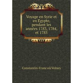 Книга Voyage en Syrie et en Égypte, pendant les années 1783, 1784, et 1785. Constantin-François Volney
Книга Voyage en Syrie et en Égypte, pendant les années 1783, 1784, et 1785. Constantin-François Volney