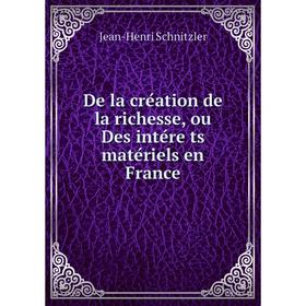 Книга De la création de la richesse, ou Des intére͡ts matériels en France. Jean-Henri Schnitzler
Книга De la création de la richesse, ou Des intére͡ts matériels en France. Jean-Henri Schnitzler