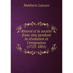 Книга Rivarol et la société française pendant la révolution et l'émigration (1753-1801). Mathurin Lescure
Книга Rivarol et la société française pendant la révolution et l'émigration (1753-1801). Mathurin Lescure