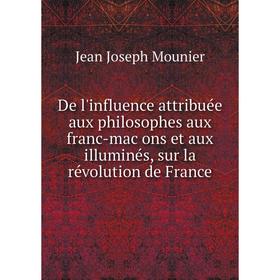 Книга De l'influence attribuée aux philosophes aux franc-maçons et aux illuminés, sur la révolution de France. Jean Joseph Mounier
Книга De l'influence attribuée aux philosophes aux franc-maçons et aux illuminés, sur la révolution de France. Jean Joseph Mounier