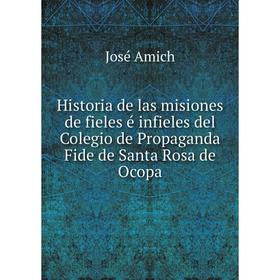 Книга Historia de las misiones de fieles é infieles del Colegio de Propaganda Fide de Santa Rosa de Ocopa. José Amich
Книга Historia de las misiones de fieles é infieles del Colegio de Propaganda Fide de Santa Rosa de Ocopa. José Amich