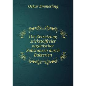 Книга Die Zersetzung stickstoffreier organischer Substanzen durch Bakterien. Oskar Emmerling
Книга Die Zersetzung stickstoffreier organischer Substanzen durch Bakterien. Oskar Emmerling
