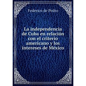 Книга La independencia de Cuba en relación con el criterio americano y los intereses de México
Книга La independencia de Cuba en relación con el criterio americano y los intereses de México