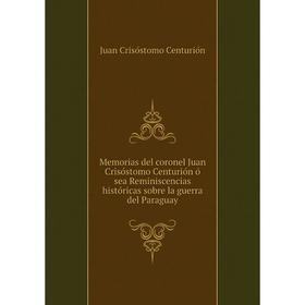 Книга Memoria s del coronel Juan Crisóstomo Centurión ó sea Reminiscencias históricas sobre la guerra del Paraguay
Книга Memoria s del coronel Juan Crisóstomo Centurión ó sea Reminiscencias históricas sobre la guerra del Paraguay