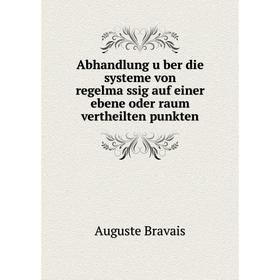 Книга Abhandlung über die systeme von regelmässig auf einer ebene oder raum vertheilten punkten. Auguste Bravais
Книга Abhandlung über die systeme von regelmässig auf einer ebene oder raum vertheilten punkten. Auguste Bravais