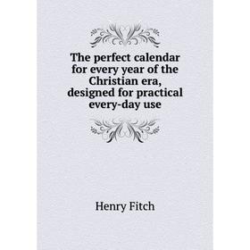 Книга The perfect calendar for every year of the Christian era, designed for practical every-day use. Henry Fitch
Книга The perfect calendar for every year of the Christian era, designed for practical every-day use. Henry Fitch
