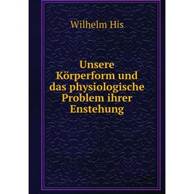 Книга Unsere Körperform und das physiologische Problem ihrer Enstehung. Wilhelm His
Книга Unsere Körperform und das physiologische Problem ihrer Enstehung. Wilhelm His