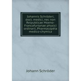 Книга Iohannis Schröderi, doct. medici, nec Non Reipublicae Moeno-Francofurtanae physici ordinarii, Pharmacopëia medico-chymica. Johann Schröder
Книга Iohannis Schröderi, doct. medici, nec Non Reipublicae Moeno-Francofurtanae physici ordinarii, Pharmacopëia medico-chymica. Johann Schröder