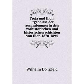Книга Troja und Ilion. Ergebnisse der ausgrabungen in den vorhistorischen und historischen schichten von Ilion 1870-1894. Wilhelm Dörpfeld
Книга Troja und Ilion. Ergebnisse der ausgrabungen in den vorhistorischen und historischen schichten von Ilion 1870-1894. Wilhelm Dörpfeld