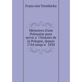 Книга Mémoires d'une Polonaise pour servir à l'histoire de la Pologne, depuis 1764 jusqu'à 1830
Книга Mémoires d'une Polonaise pour servir à l'histoire de la Pologne, depuis 1764 jusqu'à 1830