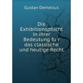 Книга Die Exhibitionspflicht in ihrer Bedeutung für das classische und heutige Recht. Gustav Demelius
Книга Die Exhibitionspflicht in ihrer Bedeutung für das classische und heutige Recht. Gustav Demelius