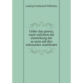 Книга Ueber das gesetz, nach welchem die einwirkung der säuren auf den rohrzucker stattfindet. Ludwig Ferdinand Wilhelmy
Книга Ueber das gesetz, nach welchem die einwirkung der säuren auf den rohrzucker stattfindet. Ludwig Ferdinand Wilhelmy