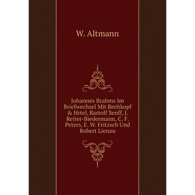 Книга Johannes Brahms Im Briefwechsel Mit Breitkopf Hrtel, Bartolf Senff, J. Reiter-Biedermann, C. F. Peters, E. W. Fritzsch Und Robert Lienau
Книга Johannes Brahms Im Briefwechsel Mit Breitkopf Hrtel, Bartolf Senff, J. Reiter-Biedermann, C. F. Peters, E. W. Fritzsch Und Robert Lienau