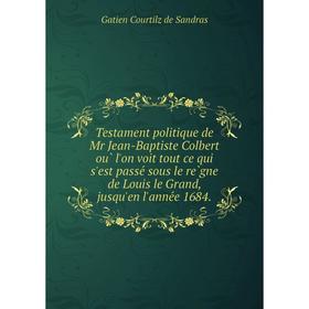 Книга Testament politique de Mr Jean-Baptiste Colbert où l'on voit tout ce qui s'est passé sous le règne de Louis le Grand, jusqu'en l'année 1684
Книга Testament politique de Mr Jean-Baptiste Colbert où l'on voit tout ce qui s'est passé sous le règne de Louis le Grand, jusqu'en l'année 1684