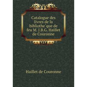 Книга Catalogue des livres de la bibliothèque de feu M. J. B. G. Haillet de Couronne. Haillet de Couronne
Книга Catalogue des livres de la bibliothèque de feu M. J. B. G. Haillet de Couronne. Haillet de Couronne
