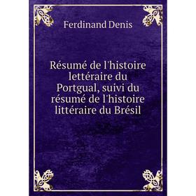 Книга Résumé de l'histoire lettéraire du Portgual, suivi du résumé de l'histoire littéraire du Brésil. Ferdinand Denis
Книга Résumé de l'histoire lettéraire du Portgual, suivi du résumé de l'histoire littéraire du Brésil. Ferdinand Denis