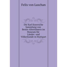 Книга Die Karl Knorrsche Sammlung von Benin-Altertümern im Museum für Länder-und Völkerkunde in Stuttgart. Felix von Luschan
Книга Die Karl Knorrsche Sammlung von Benin-Altertümern im Museum für Länder-und Völkerkunde in Stuttgart. Felix von Luschan