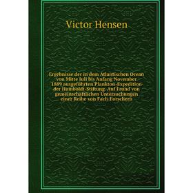 Книга Ergebnisse der in dem Atlantischen Ocean von Mitte Juli bis Anfang November 1889 ausgeführten Plankton-Expedition der Humboldt-Stiftung
Книга Ergebnisse der in dem Atlantischen Ocean von Mitte Juli bis Anfang November 1889 ausgeführten Plankton-Expedition der Humboldt-Stiftung