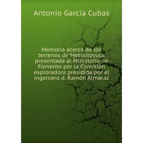 Книга Memoria acerca de los terrenos de Metlaltoyuca presentada al Ministerio de Fomento por la Comision exploradora presidida por el ingeniero d Ramó
Книга Memoria acerca de los terrenos de Metlaltoyuca presentada al Ministerio de Fomento por la Comision exploradora presidida por el ingeniero d Ramó