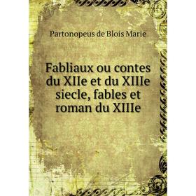 Книга Fabliaux ou contes du XIIe et du XIIIe siecle, fables et roman du XIIIe. Partonopeus de Blois Marie
Книга Fabliaux ou contes du XIIe et du XIIIe siecle, fables et roman du XIIIe. Partonopeus de Blois Marie