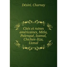 Книга Cités et ruines américaines, Mitla, Palenqué, Izamal, Chichen-Itza, Uxmal. Désiré. Charnay
Книга Cités et ruines américaines, Mitla, Palenqué, Izamal, Chichen-Itza, Uxmal. Désiré. Charnay