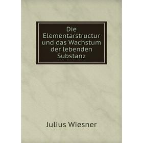 Книга Die Elementarstructur und das Wachstum der lebenden Substanz. Julius Wiesner
Книга Die Elementarstructur und das Wachstum der lebenden Substanz. Julius Wiesner