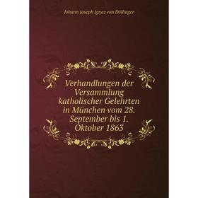 Книга Verhandlungen der Versammlung katholischer Gelehrten in München vom 28. September bis 1. Oktober 1863. Johann Joseph Ignaz von Döllinger
Книга Verhandlungen der Versammlung katholischer Gelehrten in München vom 28. September bis 1. Oktober 1863. Johann Joseph Ignaz von Döllinger