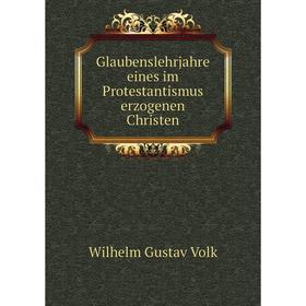Книга Glaubenslehrjahre eines im Protestantismus erzogenen Christen. Wilhelm Gustav Volk
Книга Glaubenslehrjahre eines im Protestantismus erzogenen Christen. Wilhelm Gustav Volk